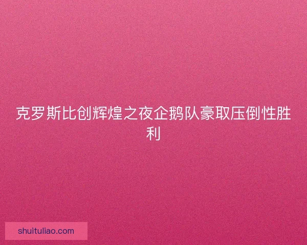 克罗斯比创辉煌之夜企鹅队豪取压倒性胜利
